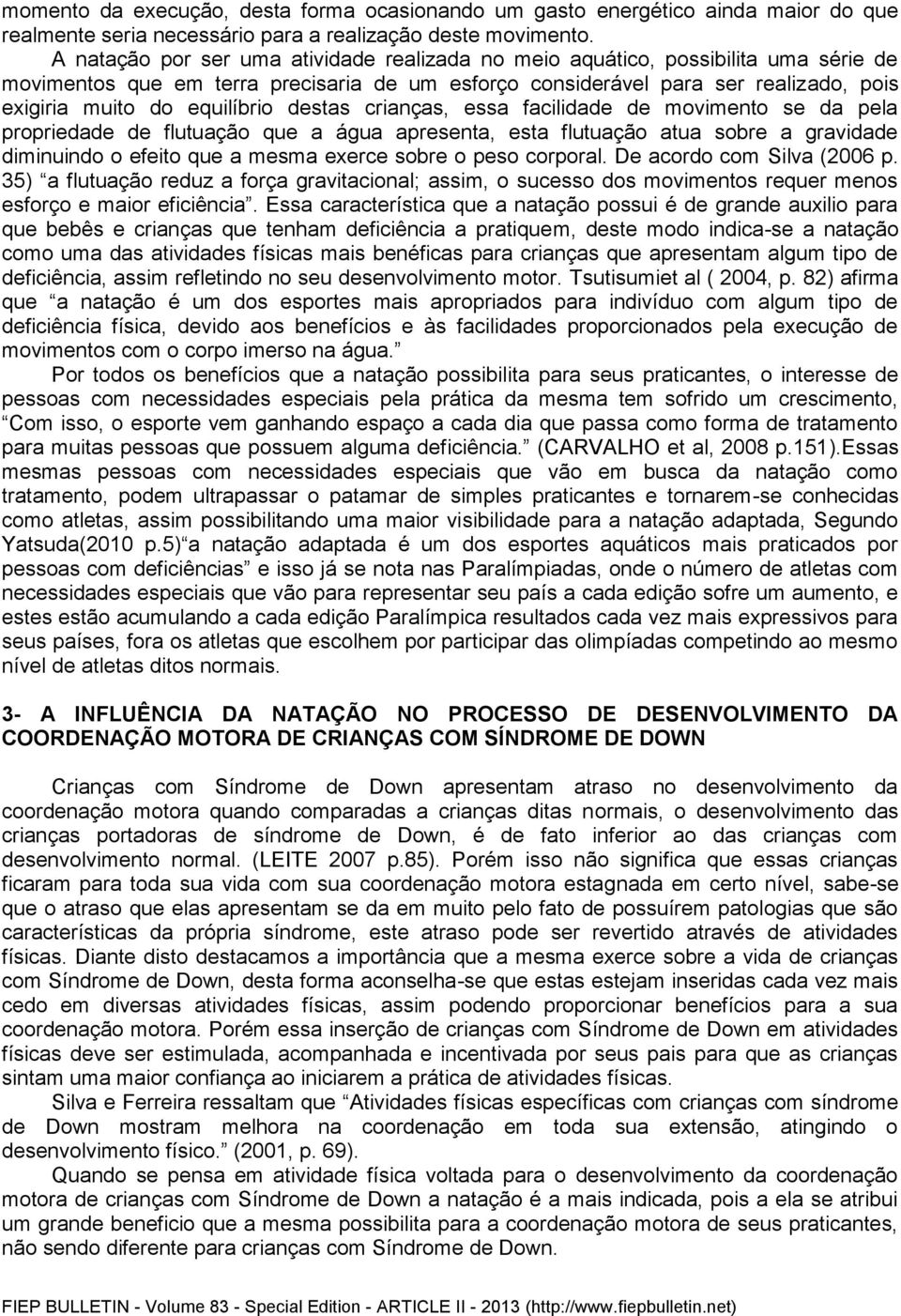 equilíbrio destas crianças, essa facilidade de movimento se da pela propriedade de flutuação que a água apresenta, esta flutuação atua sobre a gravidade diminuindo o efeito que a mesma exerce sobre o