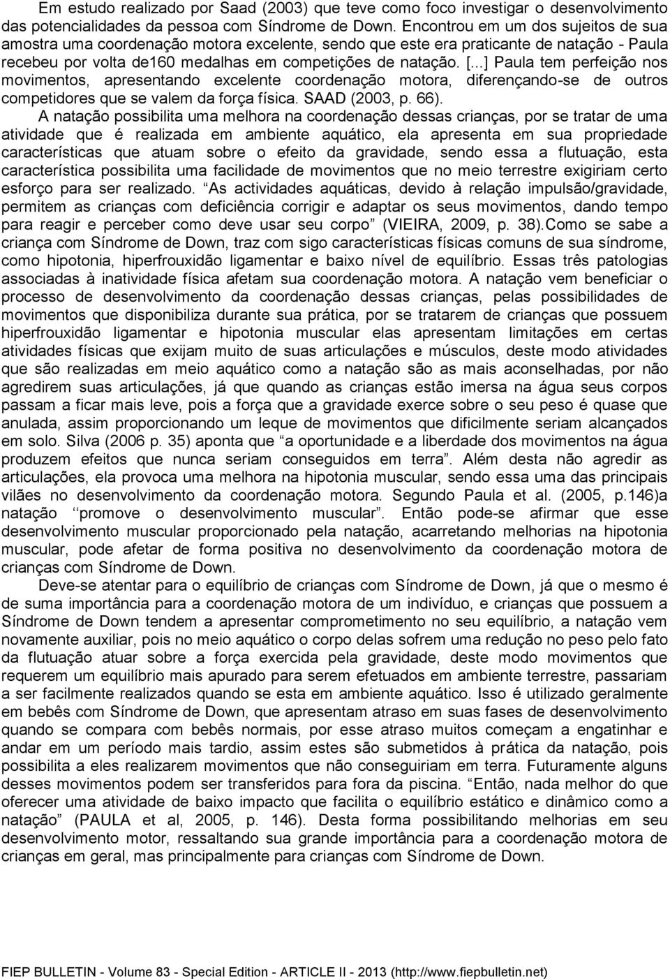 ..] Paula tem perfeição nos movimentos, apresentando excelente coordenação motora, diferençando-se de outros competidores que se valem da força física. SAAD (2003, p. 66).