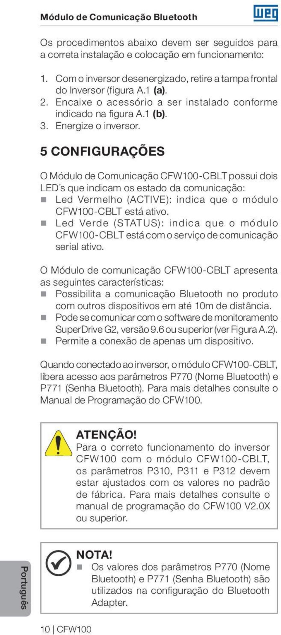 5 CONFIGURAÇÕES O Módulo de Comunicação CFW100-CBLT possui dois LED s que indicam os estado da comunicação: Led Vermelho (ACTIVE): indica que o módulo CFW100-CBLT está ativo.