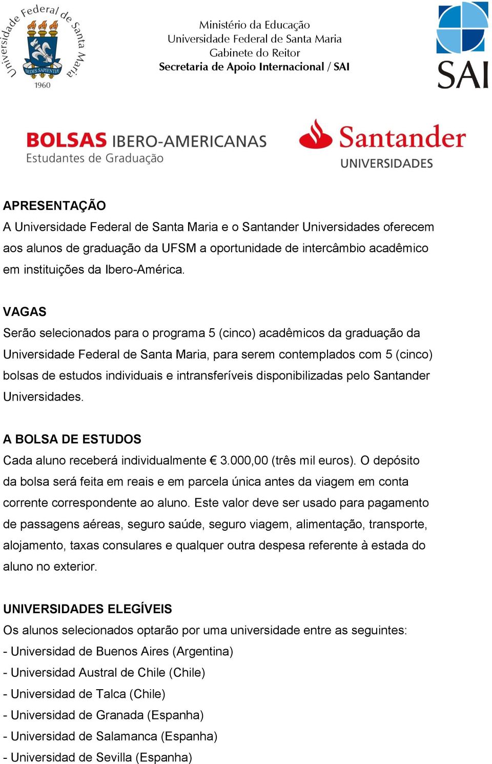 VAGAS Serão selecionados para o programa 5 (cinco) acadêmicos da graduação da Universidade Federal de Santa Maria, para serem contemplados com 5 (cinco) bolsas de estudos individuais e