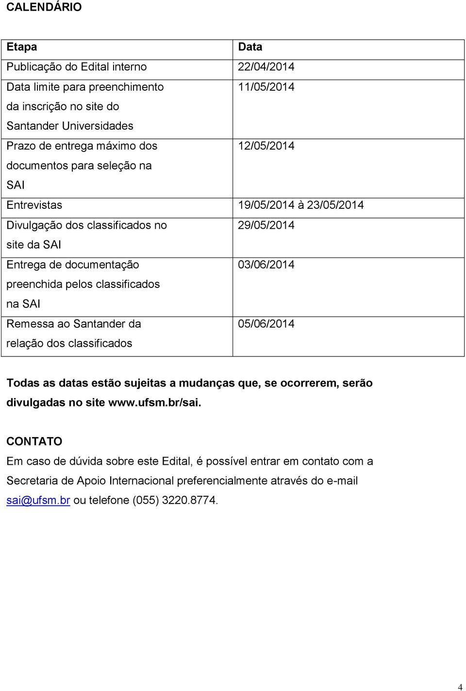 classificados na SAI Remessa ao Santander da 05/06/2014 relação dos classificados Todas as datas estão sujeitas a mudanças que, se ocorrerem, serão divulgadas no site www.ufsm.br/sai.