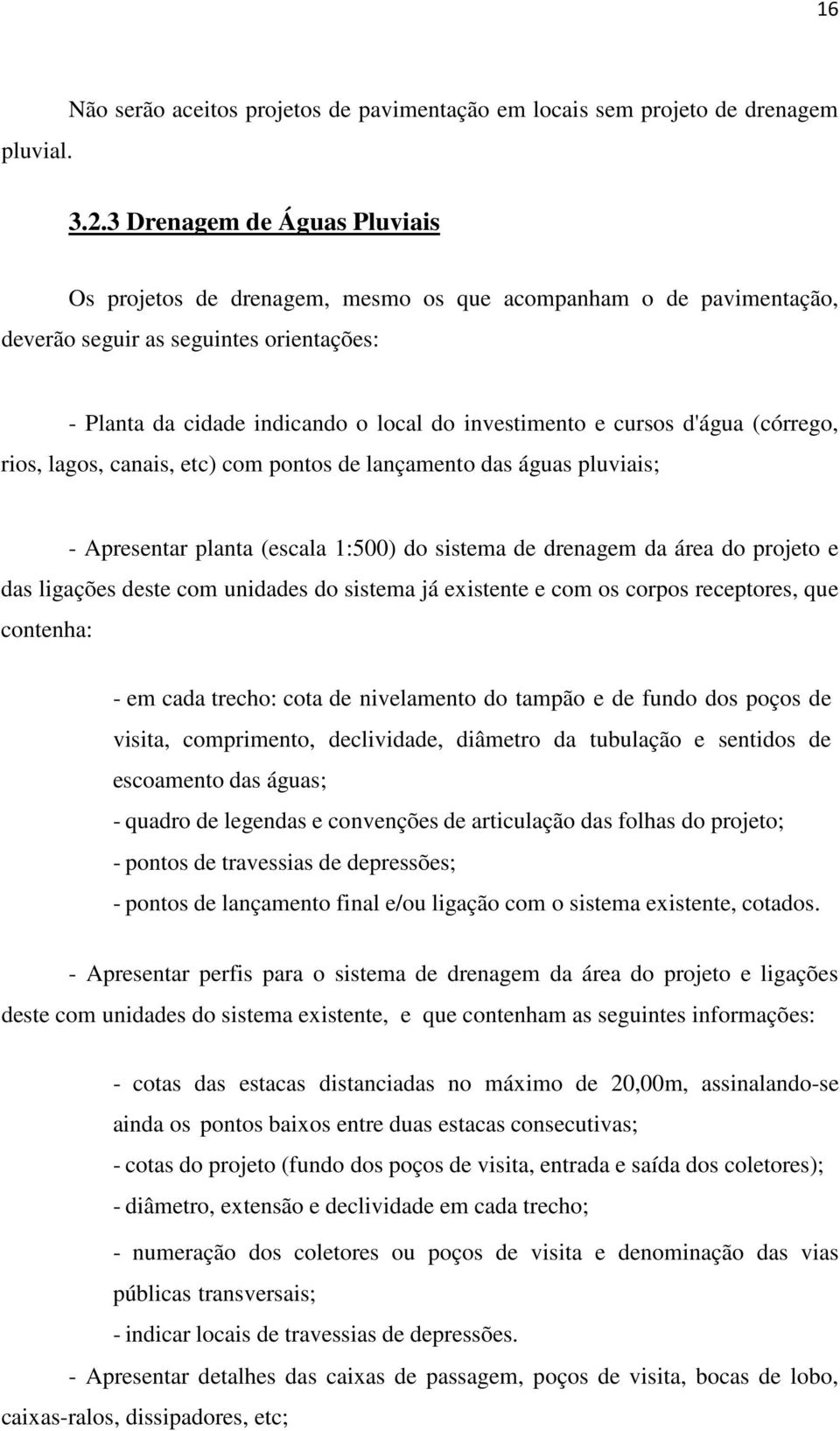 d'água (córrego, rios, lagos, canais, etc) com pontos de lançamento das águas pluviais; - Apresentar planta (escala 1:500) do sistema de drenagem da área do projeto e das ligações deste com unidades