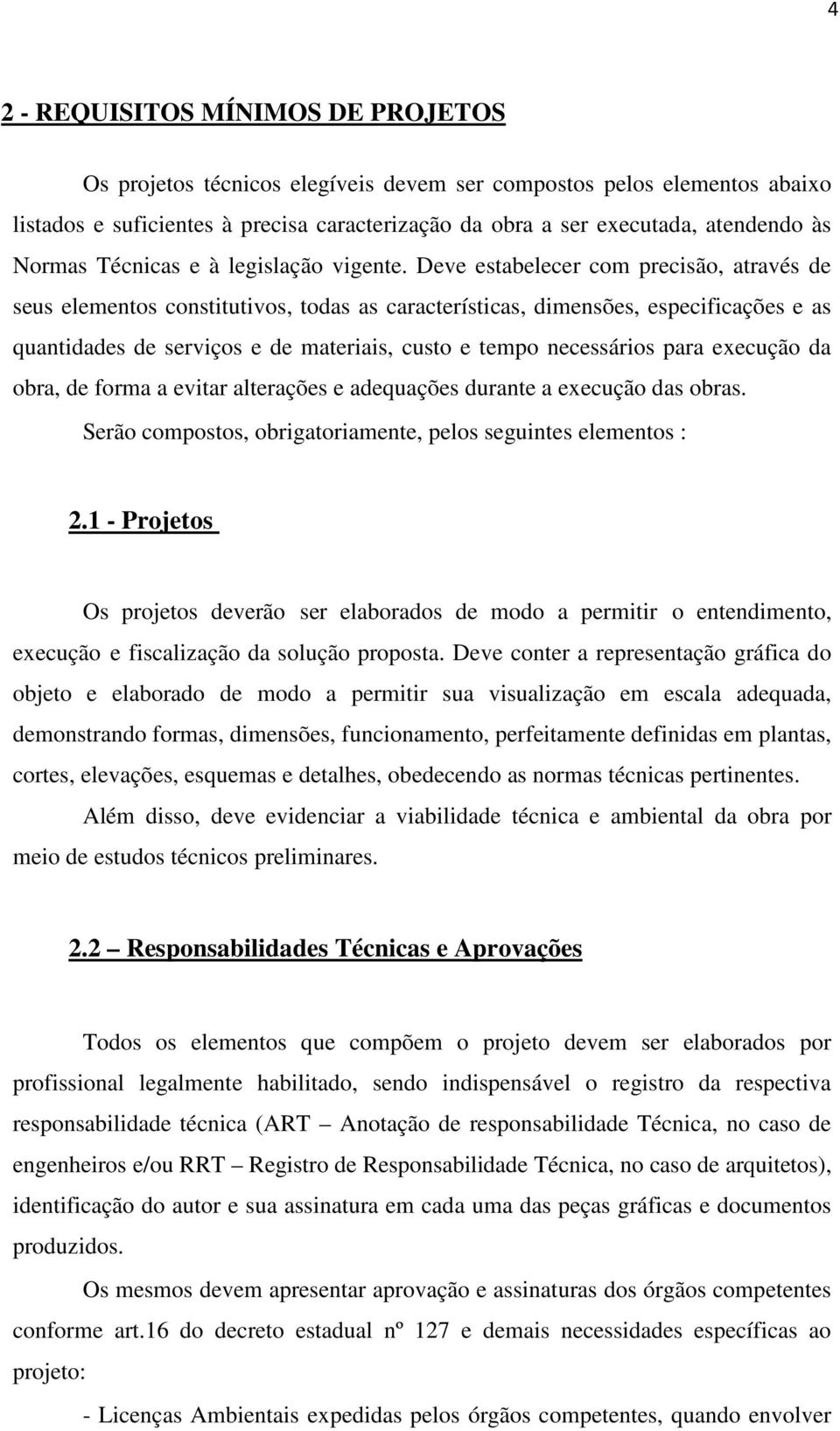 Deve estabelecer com precisão, através de seus elementos constitutivos, todas as características, dimensões, especificações e as quantidades de serviços e de materiais, custo e tempo necessários para