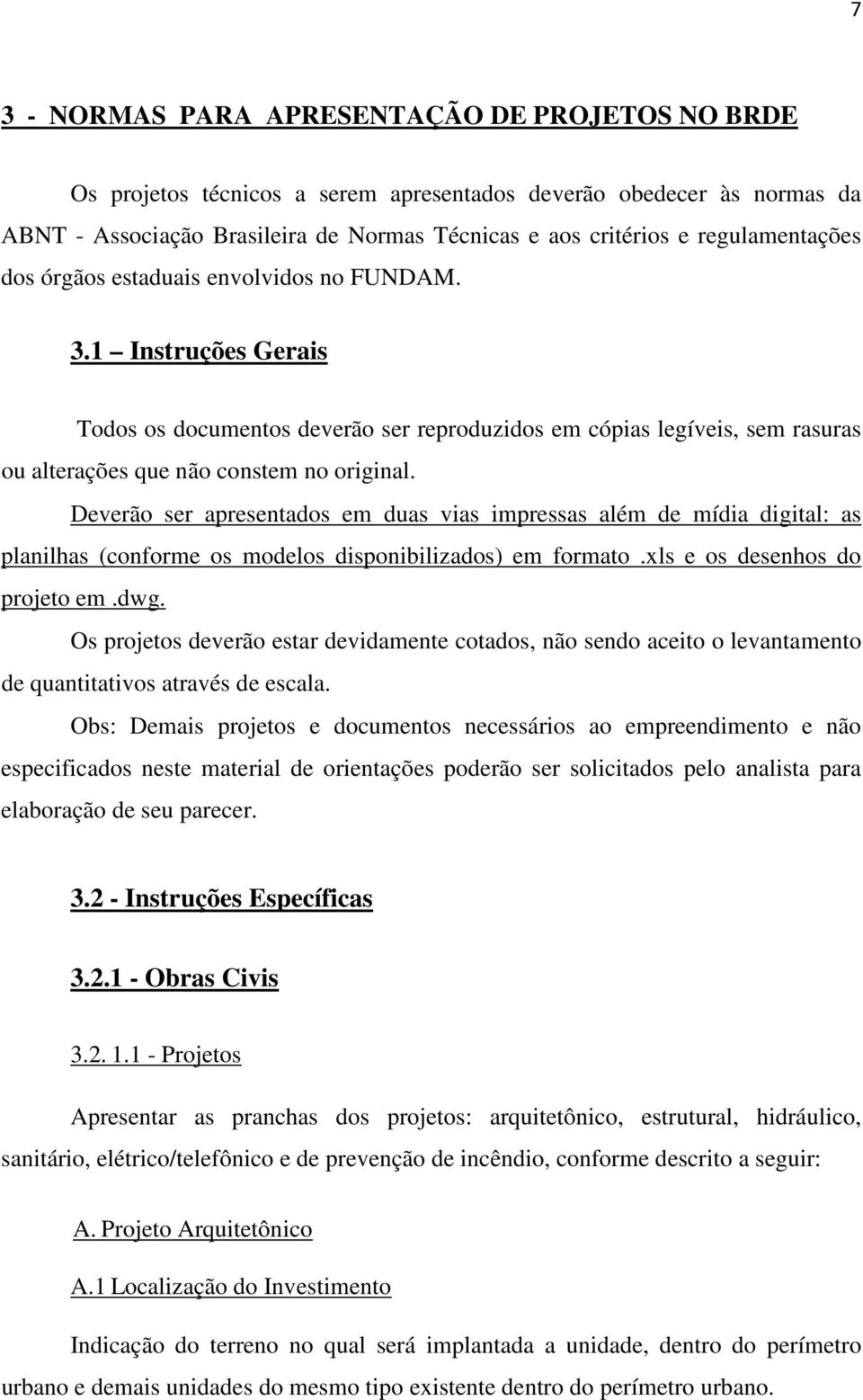 Deverão ser apresentados em duas vias impressas além de mídia digital: as planilhas (conforme os modelos disponibilizados) em formato.xls e os desenhos do projeto em.dwg.