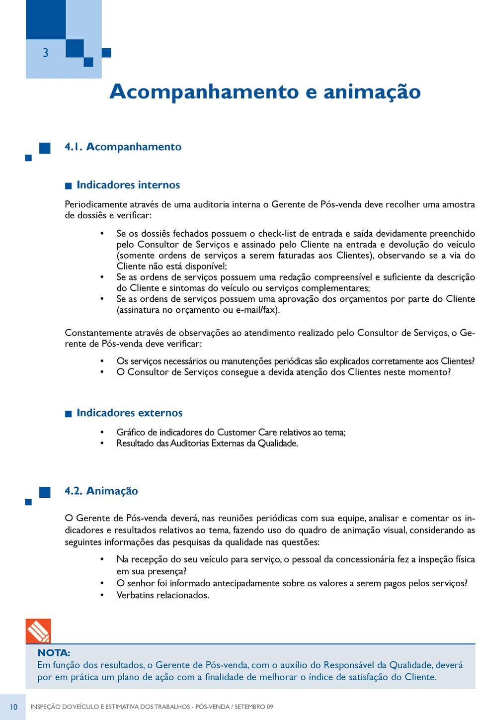 check-list de entrada e saída devidamente preenchido pelo Consultor de Serviços e assinado pelo Cliente na entrada e devolução do veículo (somente ordens de serviços a serem faturadas aos Clientes),