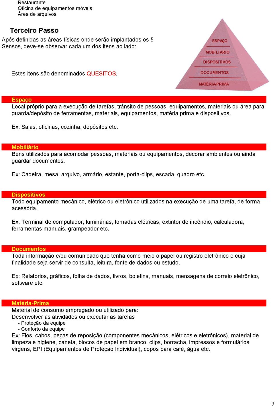 Espaço Local próprio para a execução de tarefas, trânsito de pessoas, equipamentos, materiais ou área para guarda/depósito de ferramentas, materiais, equipamentos, matéria prima e dispositivos.