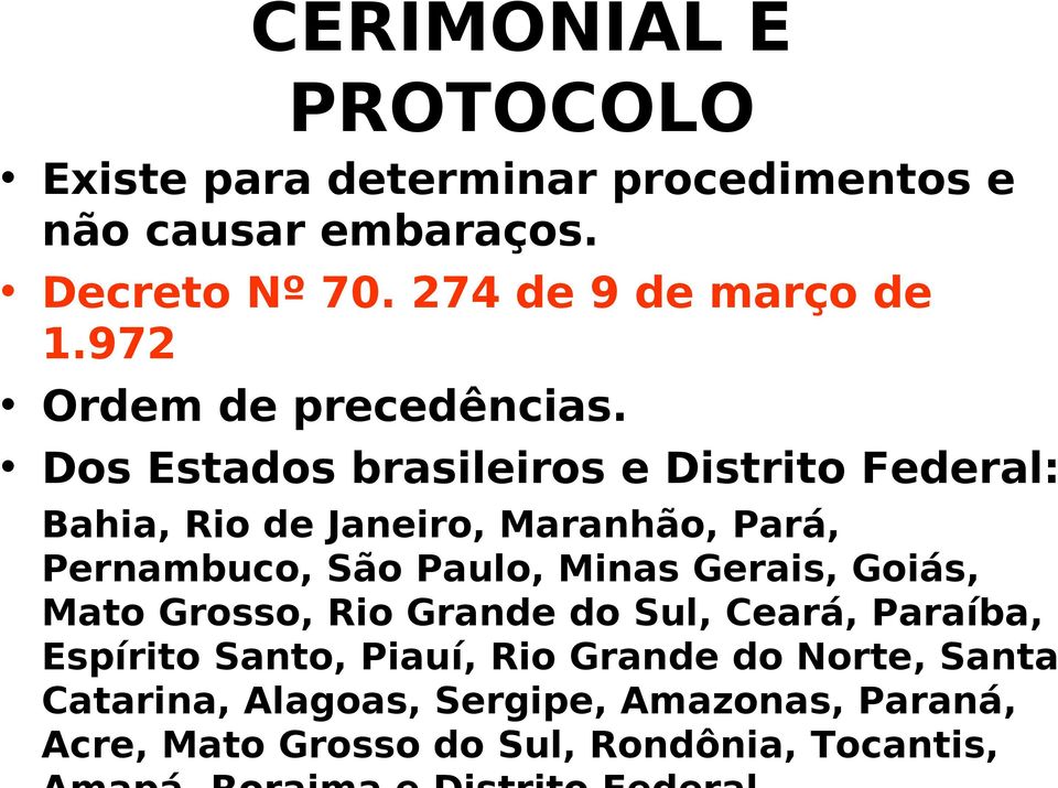 Dos Estados brasileiros e Distrito Federal: Bahia, Rio de Janeiro, Maranhão, Pará, Pernambuco, São Paulo, Minas