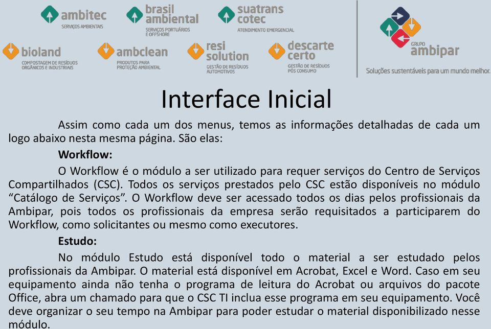 Todos os serviços prestados pelo CSC estão disponíveis no módulo Catálogo de Serviços.