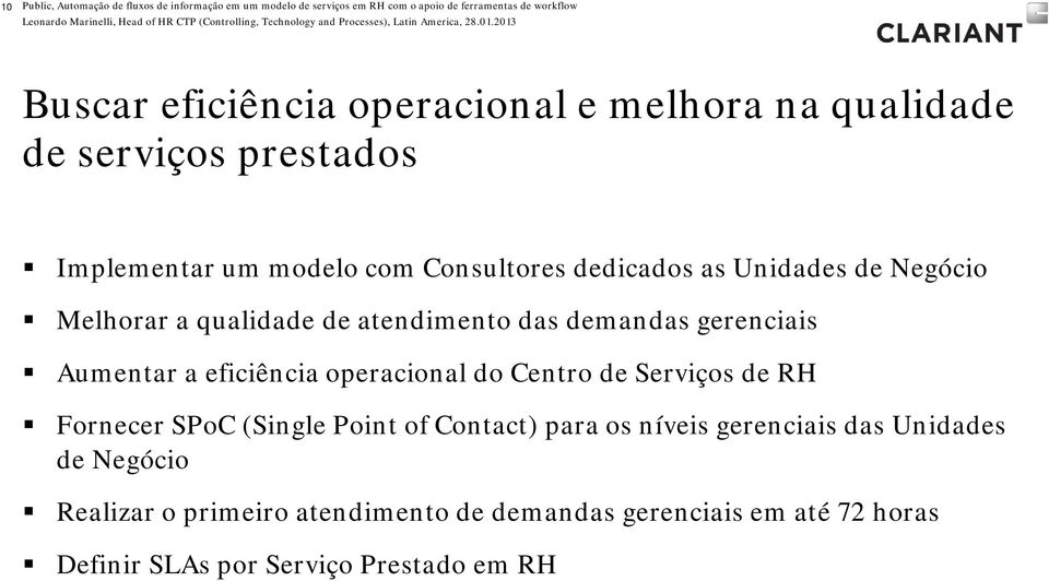 atendimento das demandas gerenciais Aumentar a eficiência operacional do Centro de Serviços de RH Fornecer SPoC (Single Point of Contact) para os