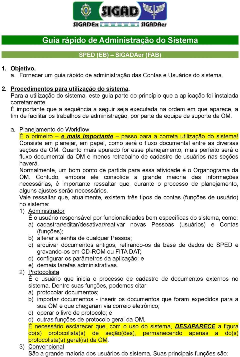 É importante que a sequência a seguir seja executada na ordem em que aparece, a fim de facilitar os trabalhos de administração, por parte da equipe de suporte da OM. a. Planejamento do Workflow É o primeiro e mais importante passo para a correta utilização do sistema!