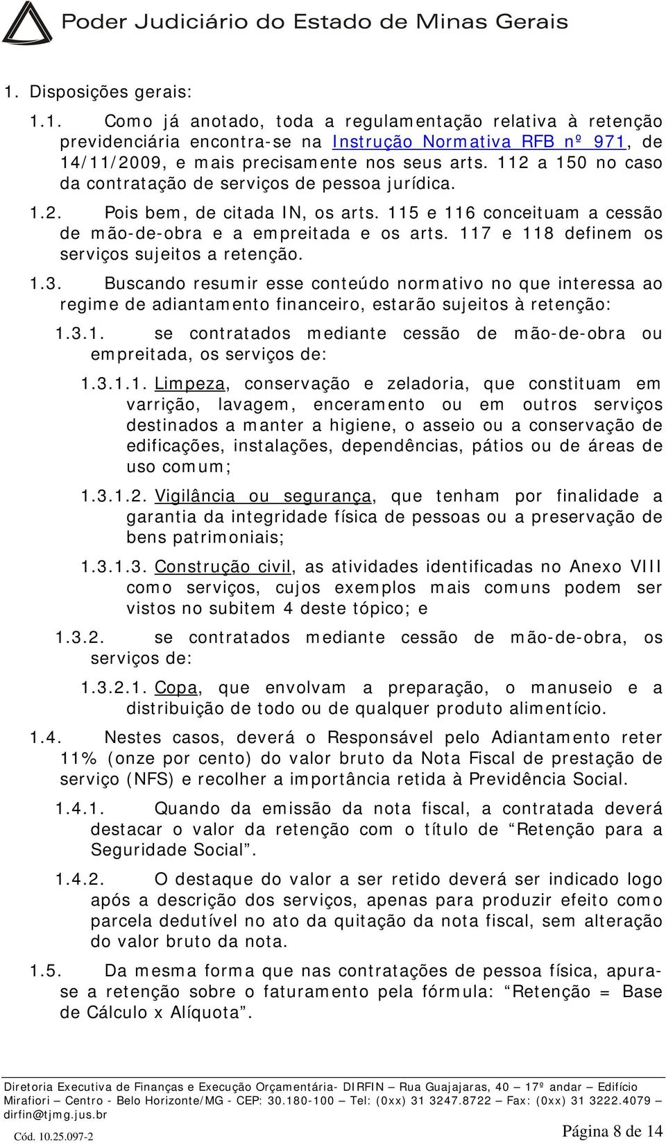 117 e 118 definem os serviços sujeitos a retenção. 1.3. Buscando resumir esse conteúdo normativo no que interessa ao regime de adiantamento financeiro, estarão sujeitos à retenção: 1.3.1. se contratados mediante cessão de mão-de-obra ou empreitada, os serviços de: 1.