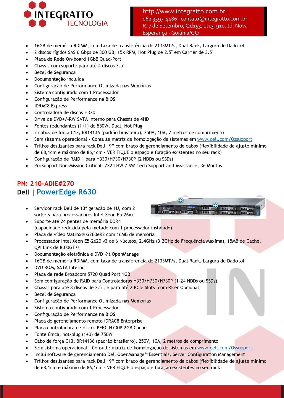 5" Bezel de Segurança Documentação incluída Configuração de Performance Otimizada nas Memórias Sistema configurado com 1 Processador Configuração de Performance na BIOS idrac8 Express Controladora de