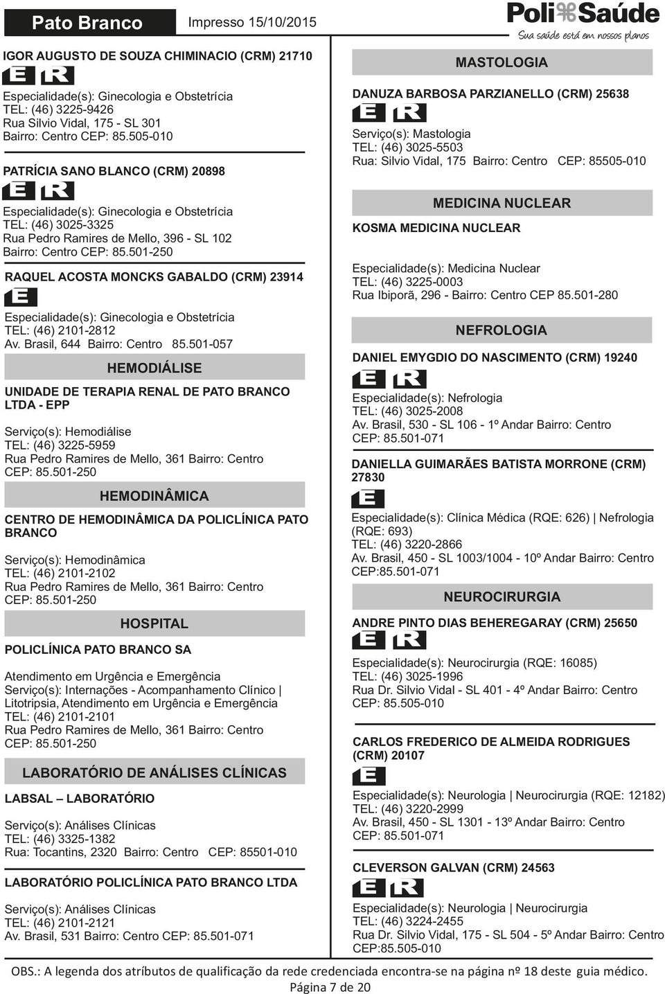 23914 Especialidade(s): Ginecologia e Obstetrícia TEL: (46) 2101-2812 Av. Brasil, 644 Bairro: Centro 85.