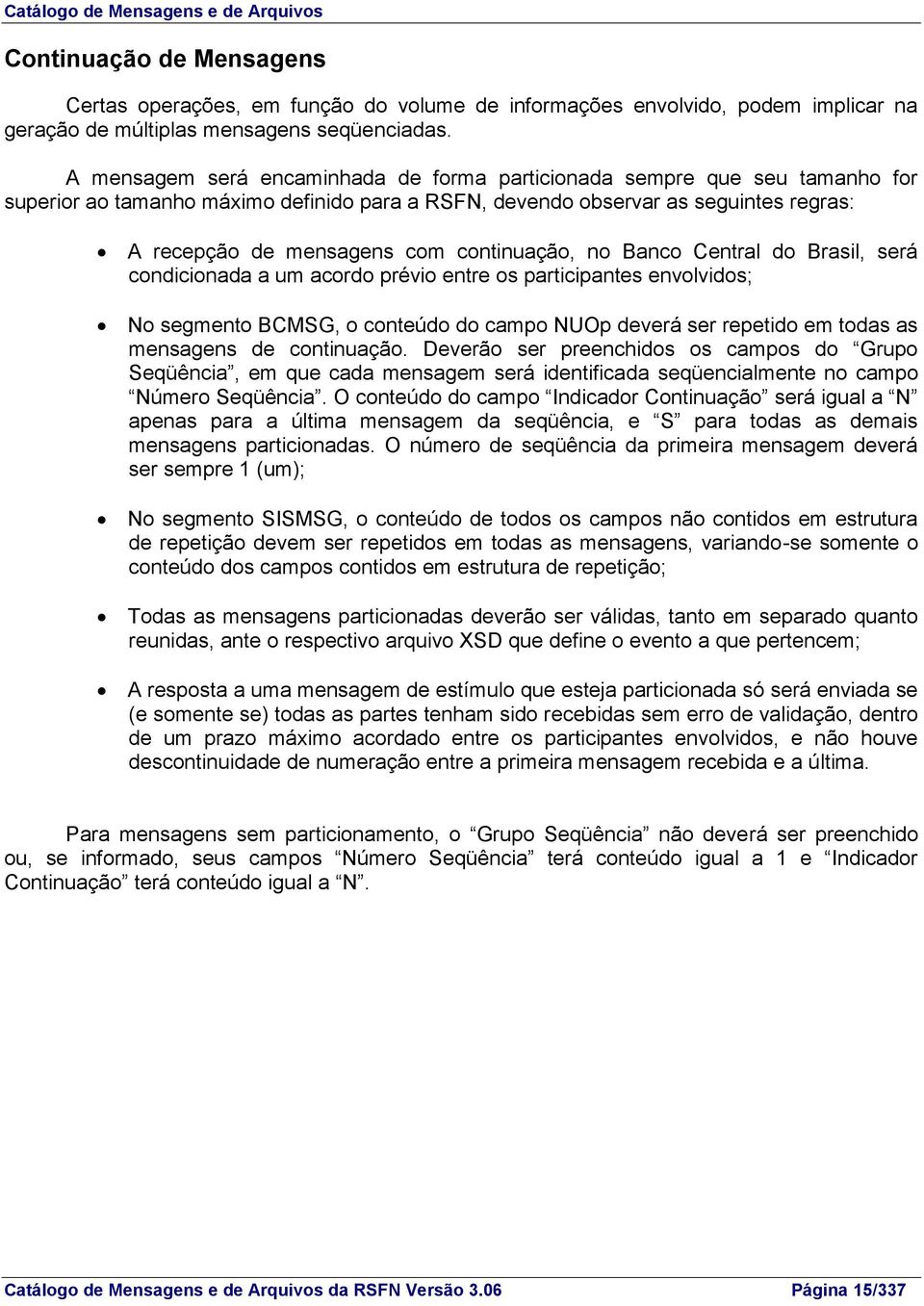 continuação, no Banco Central do Brasil, será condicionada a um acordo prévio entre os participantes envolvidos; No segmento BCMSG, o conteúdo do campo NUOp deverá ser repetido em todas as mensagens