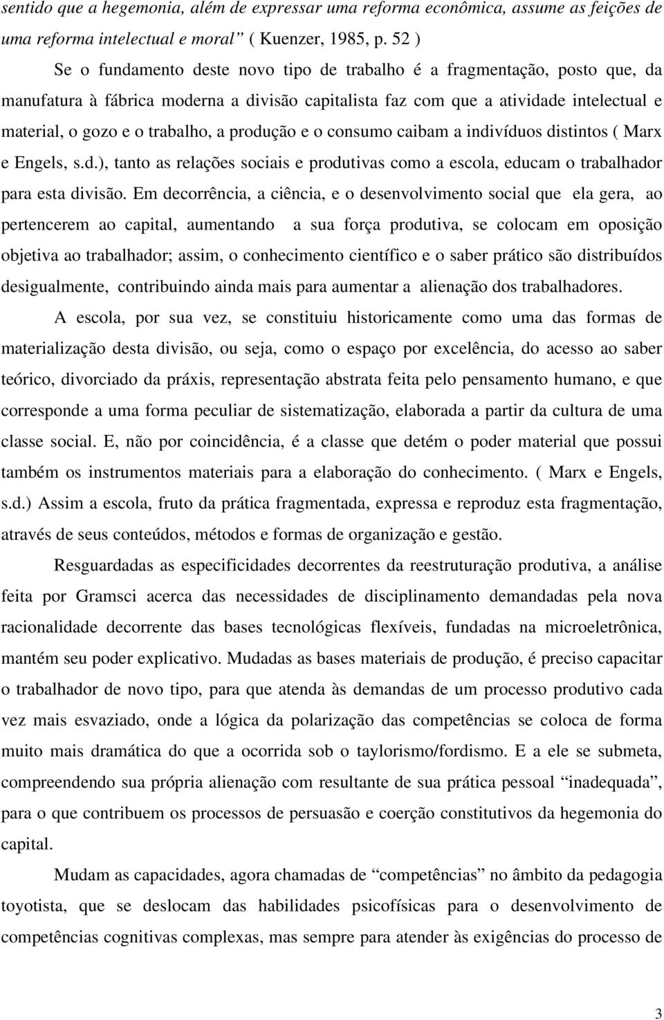 trabalho, a produção e o consumo caibam a indivíduos distintos ( Marx e Engels, s.d.), tanto as relações sociais e produtivas como a escola, educam o trabalhador para esta divisão.