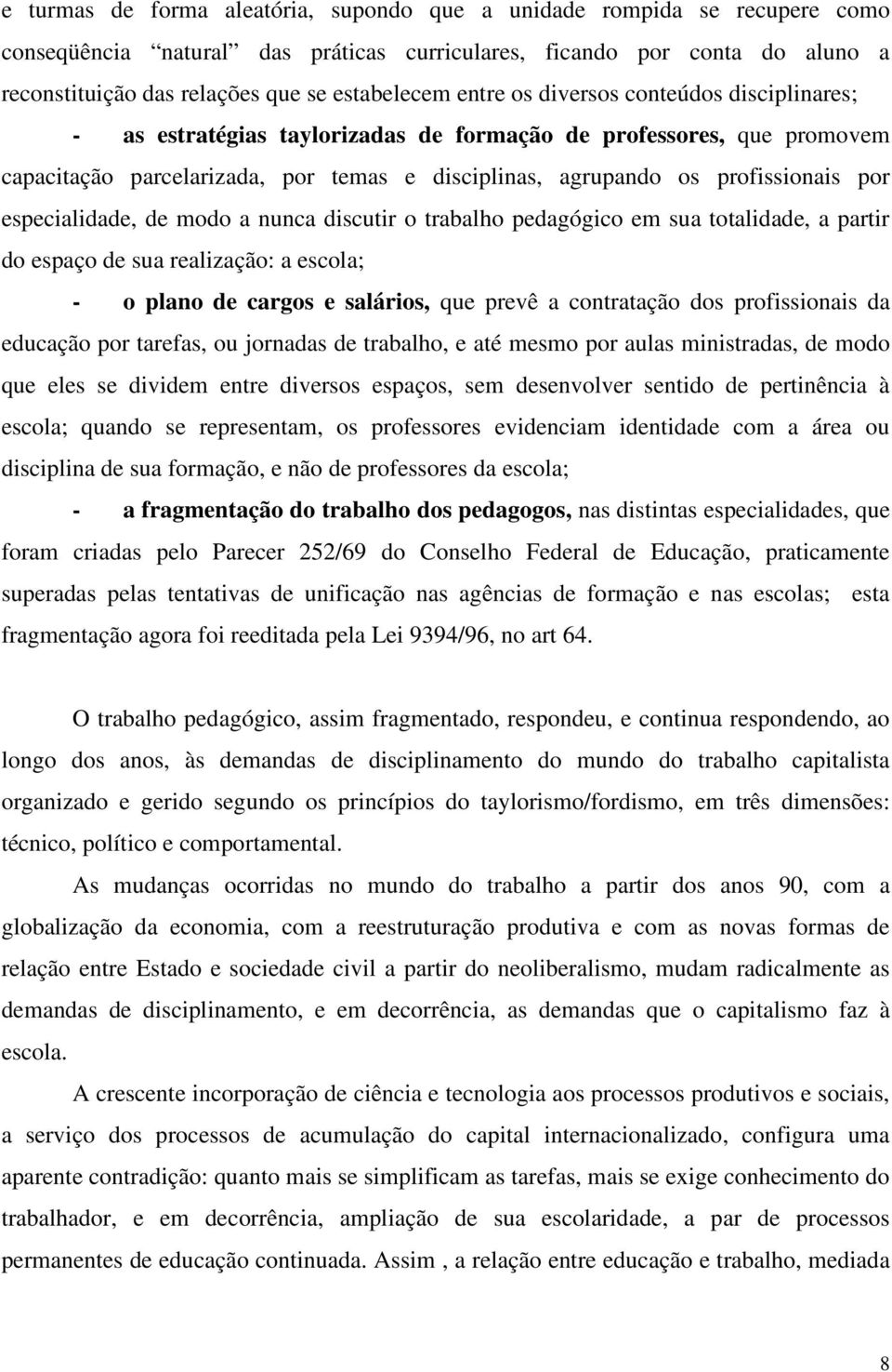 especialidade, de modo a nunca discutir o trabalho pedagógico em sua totalidade, a partir do espaço de sua realização: a escola; - o plano de cargos e salários, que prevê a contratação dos