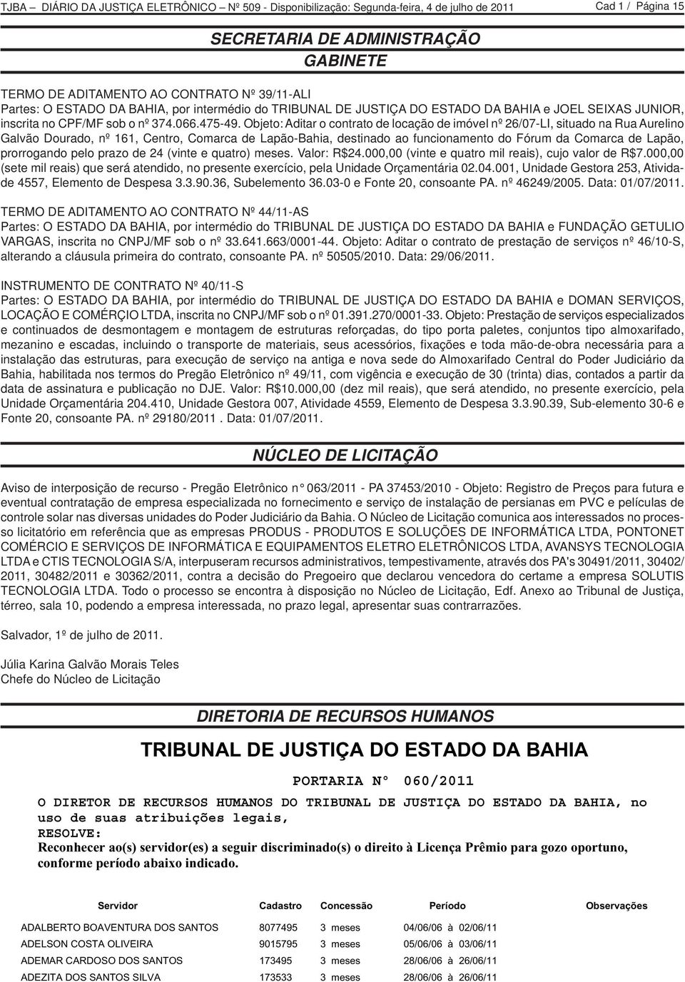 Objeto: Aditar o contrato de locação de imóvel nº 26/07-LI, situado na Rua Aurelino Galvão Dourado, nº 161, Centro, Comarca de Lapão-Bahia, destinado ao funcionamento do Fórum da Comarca de Lapão,
