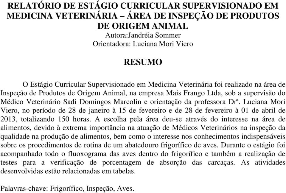 orientação da professora Drª. Luciana Mori Viero, no período de 28 de janeiro à 15 de fevereiro e de 28 de fevereiro à 01 de abril de 2013, totalizando 150 horas.