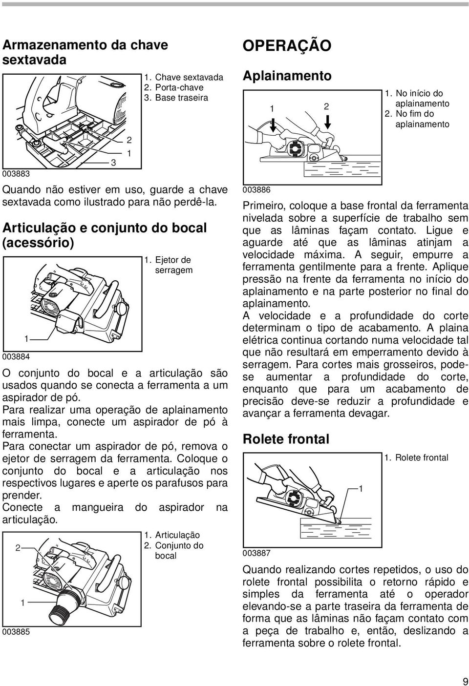 Para realizar uma operação de aplainamento mais limpa, conecte um aspirador de pó à ferramenta. Para conectar um aspirador de pó, remova o ejetor de serragem da ferramenta.