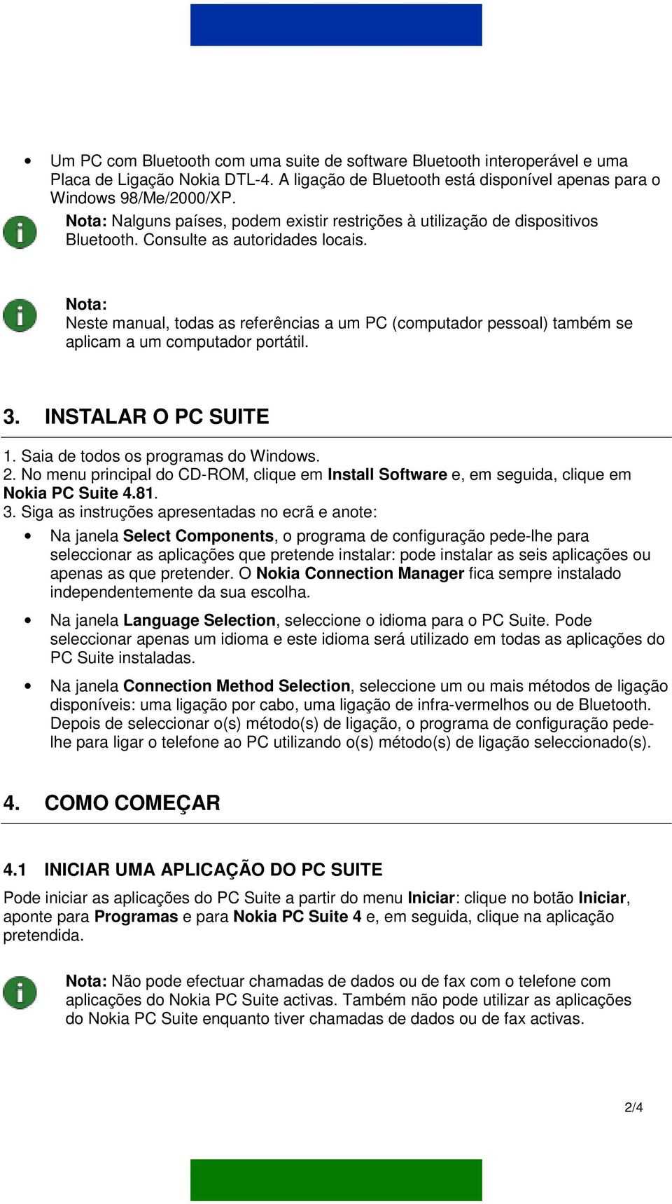 Nota: Neste manual, todas as referências a um PC (computador pessoal) também se aplicam a um computador portátil. 3. INSTALAR O PC SUITE 1. Saia de todos os programas do Windows. 2.