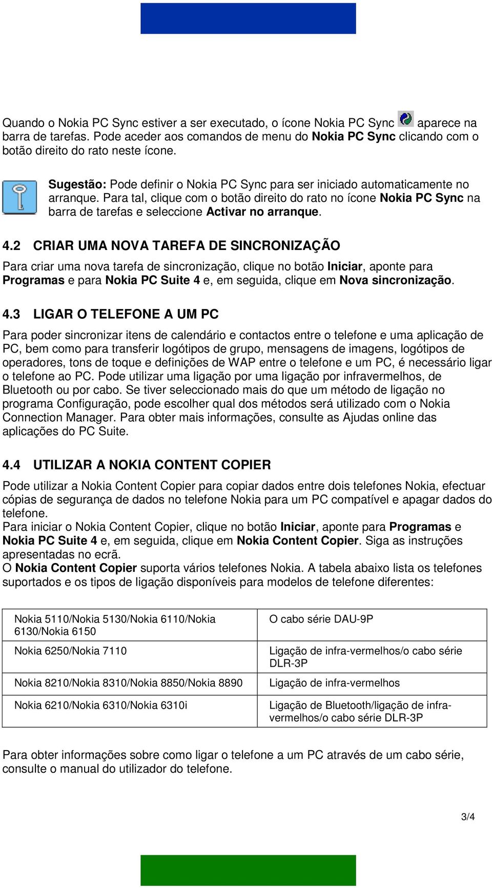 Para tal, clique com o botão direito do rato no ícone Nokia PC Sync na barra de tarefas e seleccione Activar no arranque. 4.