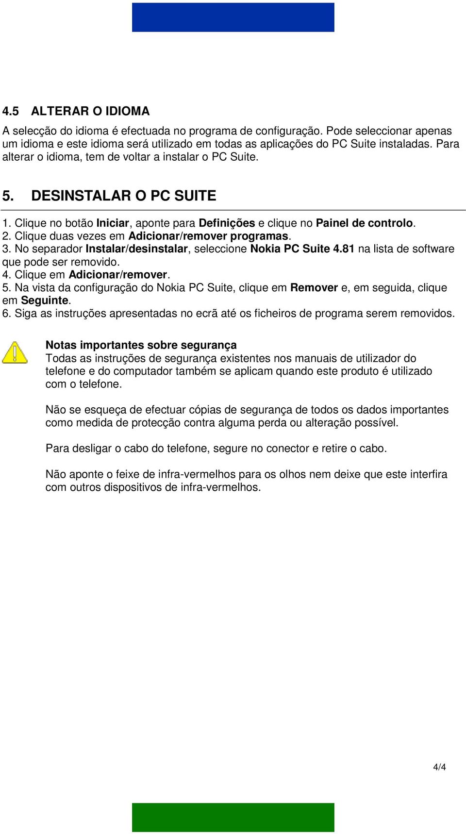 Clique duas vezes em Adicionar/remover programas. 3. No separador Instalar/desinstalar, seleccione Nokia PC Suite 4.81 na lista de software que pode ser removido. 4. Clique em Adicionar/remover. 5.