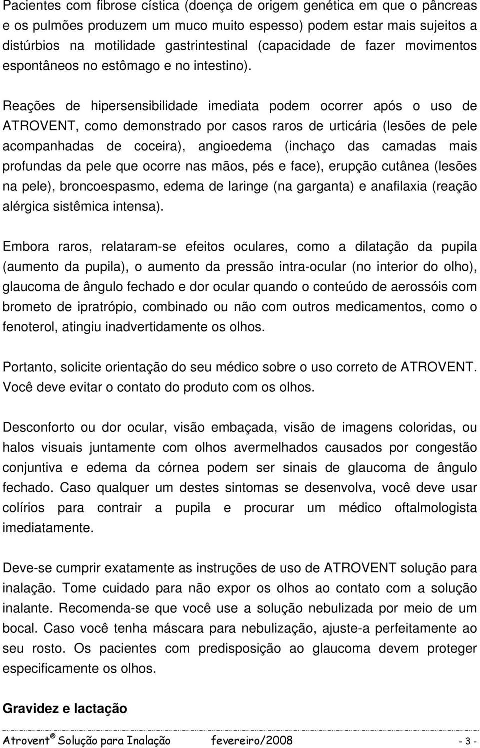 Reações de hipersensibilidade imediata podem ocorrer após o uso de ATROVENT, como demonstrado por casos raros de urticária (lesões de pele acompanhadas de coceira), angioedema (inchaço das camadas