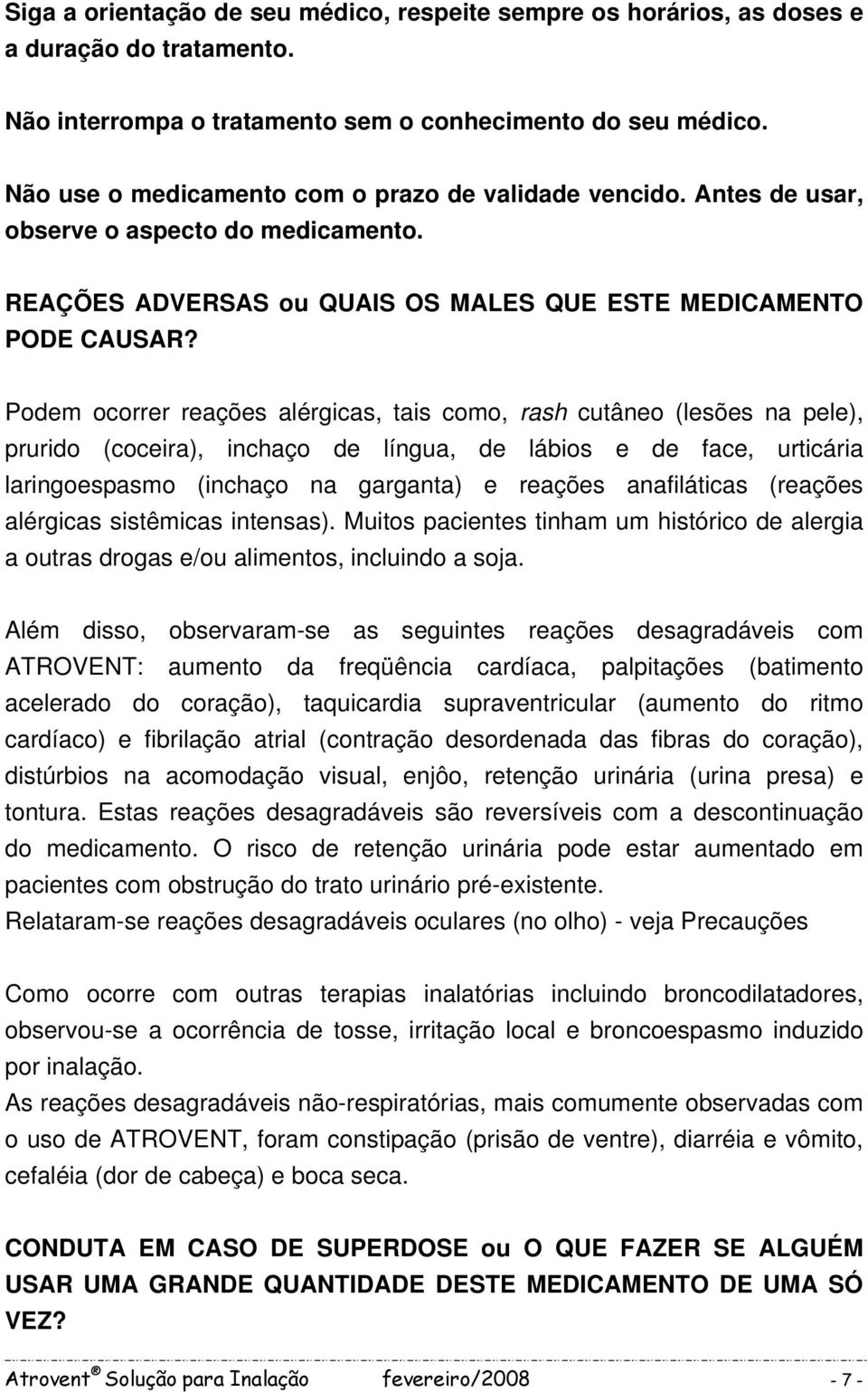 Podem ocorrer reações alérgicas, tais como, rash cutâneo (lesões na pele), prurido (coceira), inchaço de língua, de lábios e de face, urticária laringoespasmo (inchaço na garganta) e reações