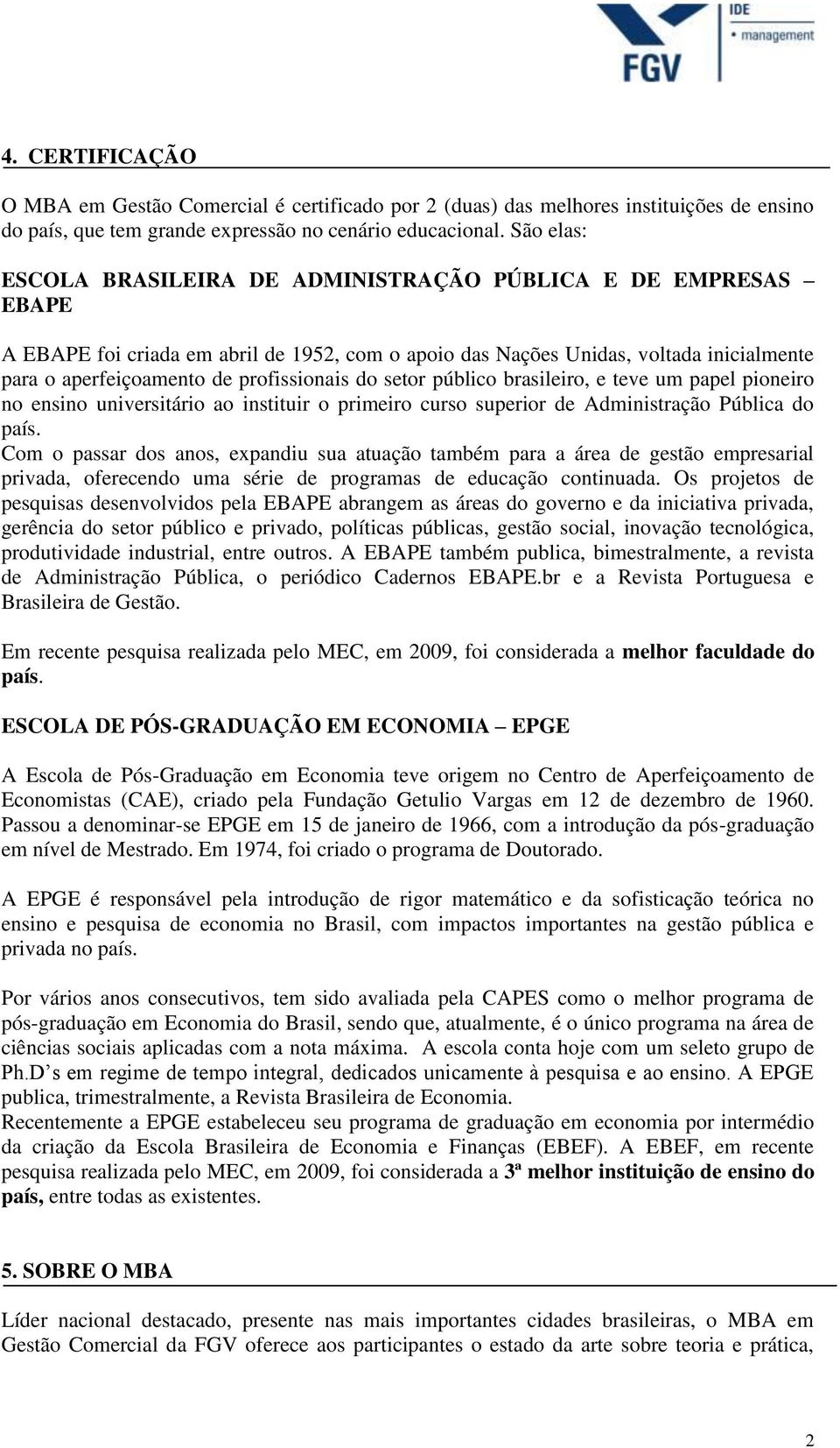 profissionais do setor público brasileiro, e teve um papel pioneiro no ensino universitário ao instituir o primeiro curso superior de Administração Pública do país.