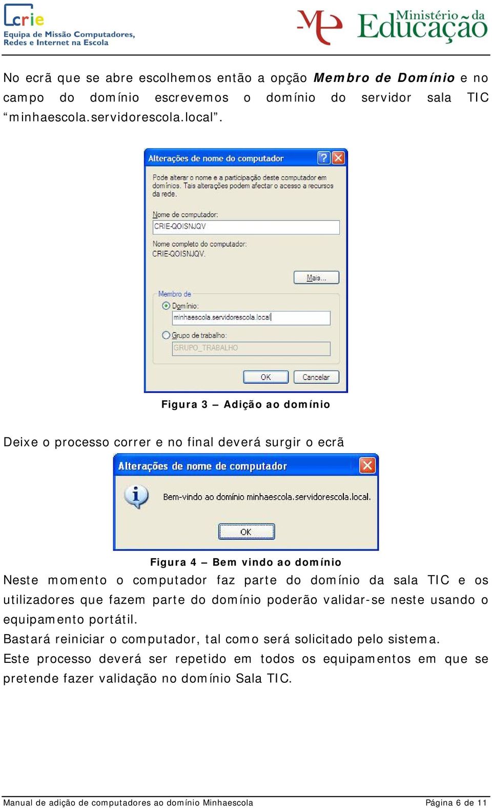 e os utilizadores que fazem parte do domínio poderão validar-se neste usando o equipamento portátil. Bastará reiniciar o computador, tal como será solicitado pelo sistema.