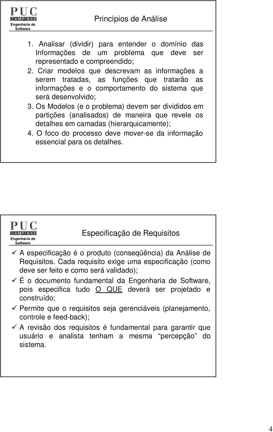 Os Modelos (e o problema) devem ser divididos em partições (analisados) de maneira que revele os detalhes em camadas (hierarquicamente); 4.