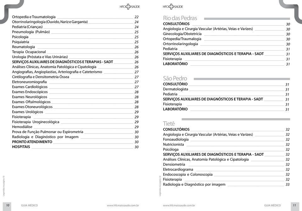 Cateterismo 27 Cintilografia e Densitometria Óssea 27 Eletroneuromiografia 27 Exames Cardiológicos 27 Exames Endoscópicos 28 Exames Neurológicos 28 Exames Oftalmológicos 28 Exames Otoneurológicos 28