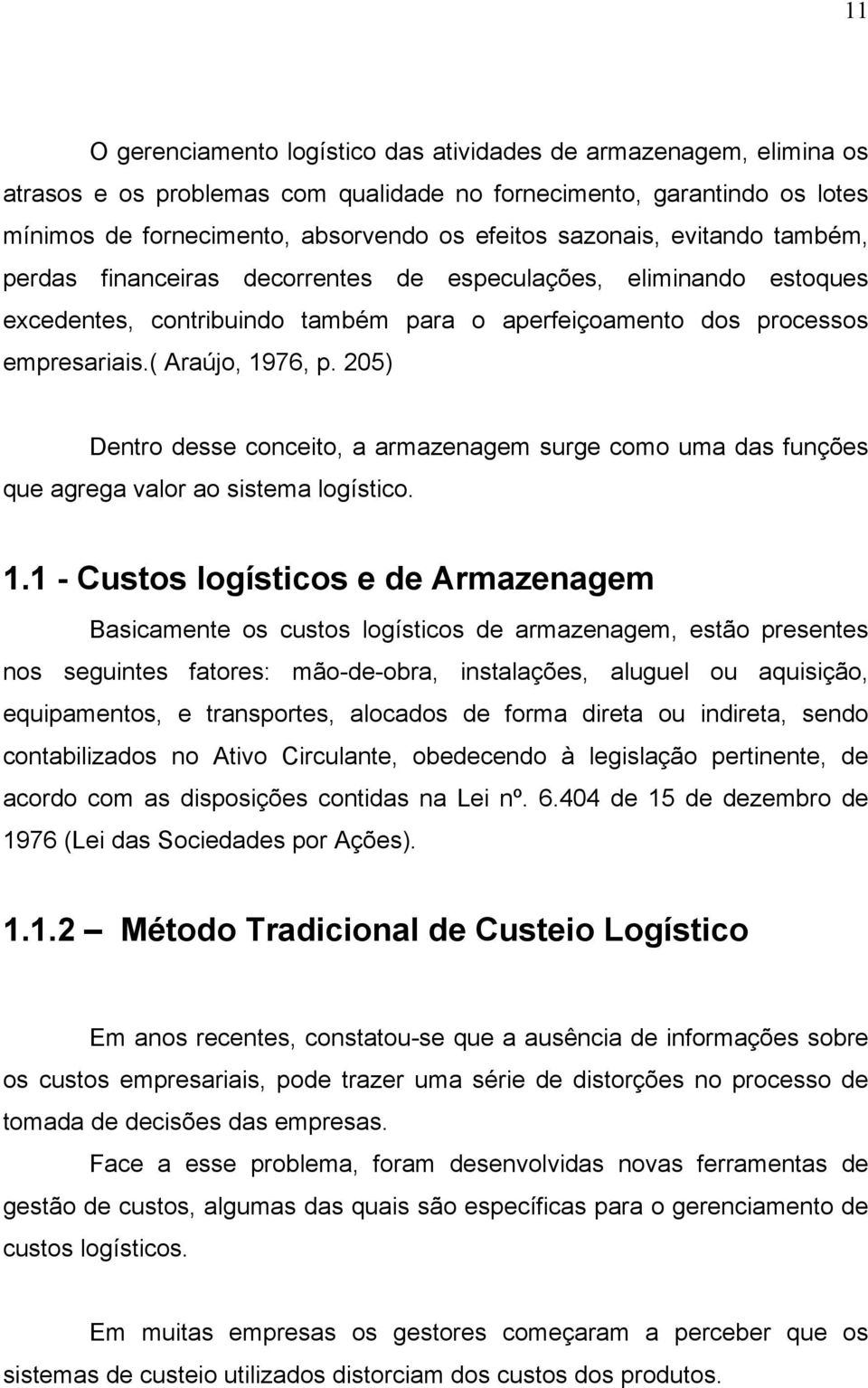 205) Dentro desse conceito, a armazenagem surge como uma das funções que agrega valor ao sistema logístico. 1.