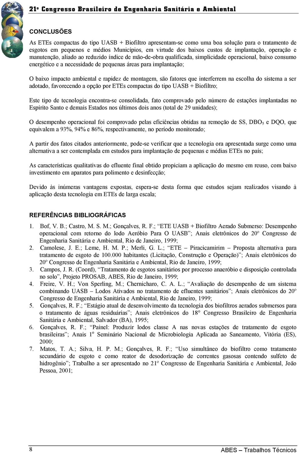 ambiental e rapidez de montagem, são fatores que interferrem na escolha do sistema a ser adotado, favorecendo a opção por ETEs compactas do tipo UASB + Biofiltro; Este tipo de tecnologia encontra-se