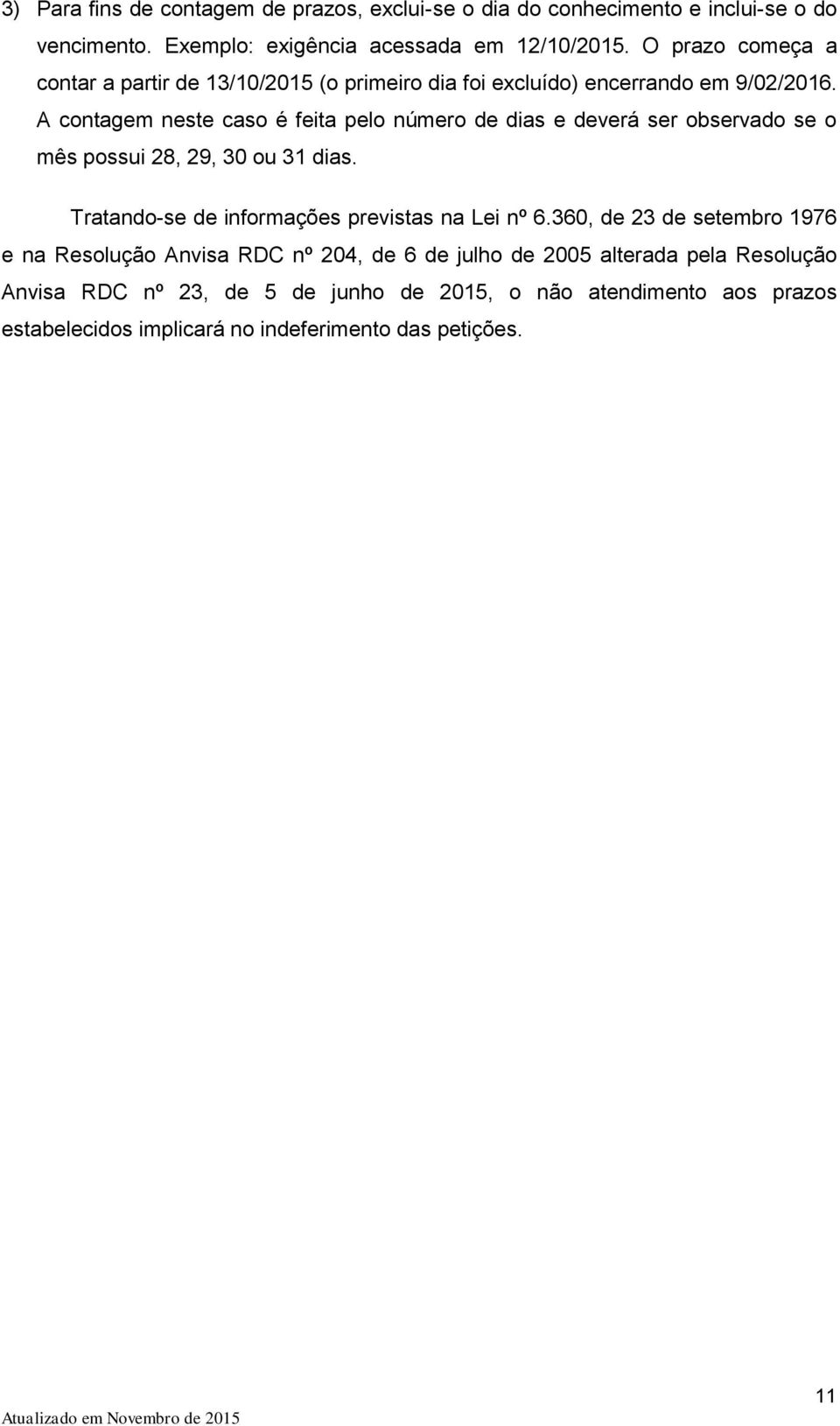 A contagem neste caso é feita pelo número de dias e deverá ser observado se o mês possui 28, 29, 30 ou 31 dias.