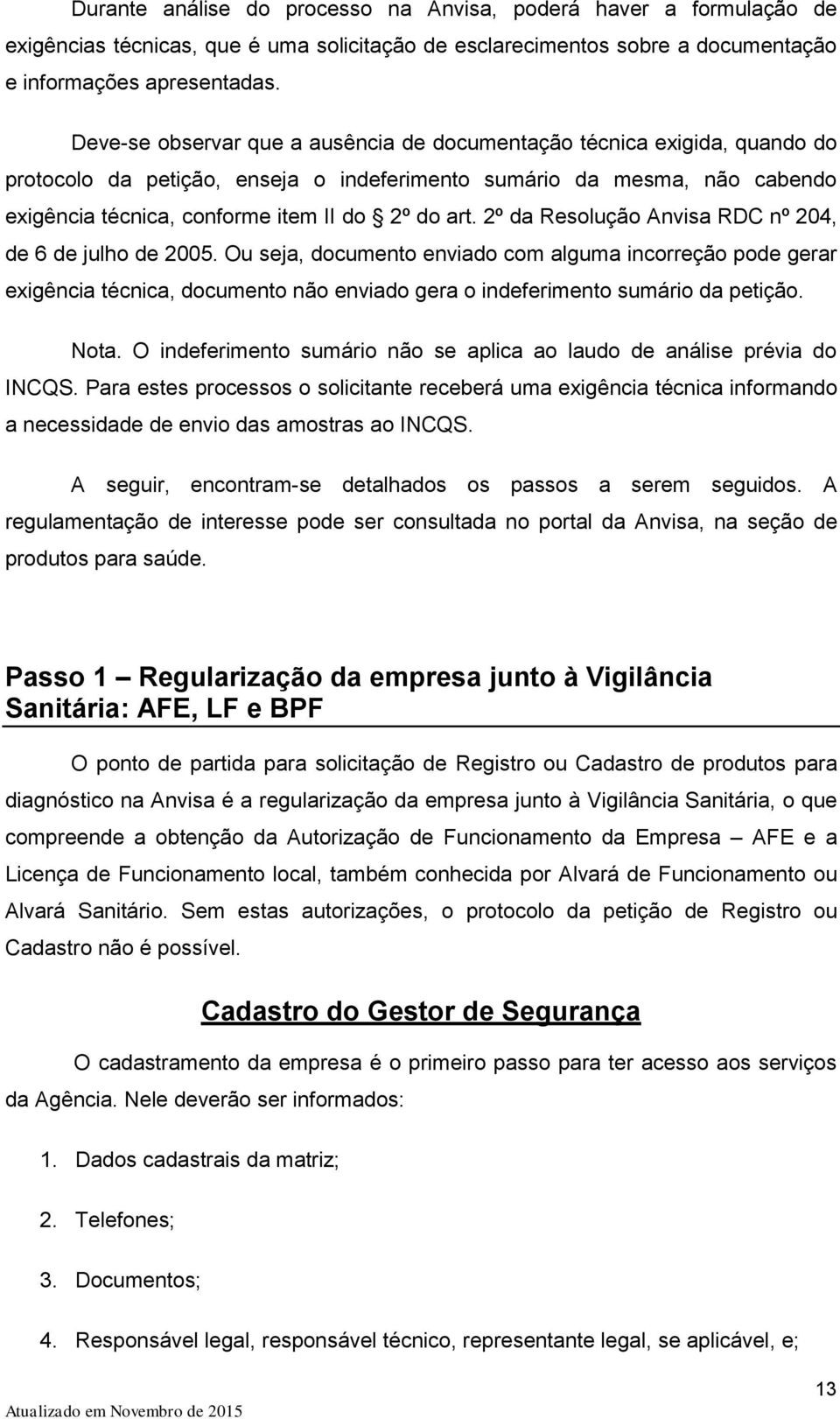 2º da Resolução Anvisa RDC nº 204, de 6 de julho de 2005. Ou seja, documento enviado com alguma incorreção pode gerar exigência técnica, documento não enviado gera o indeferimento sumário da petição.