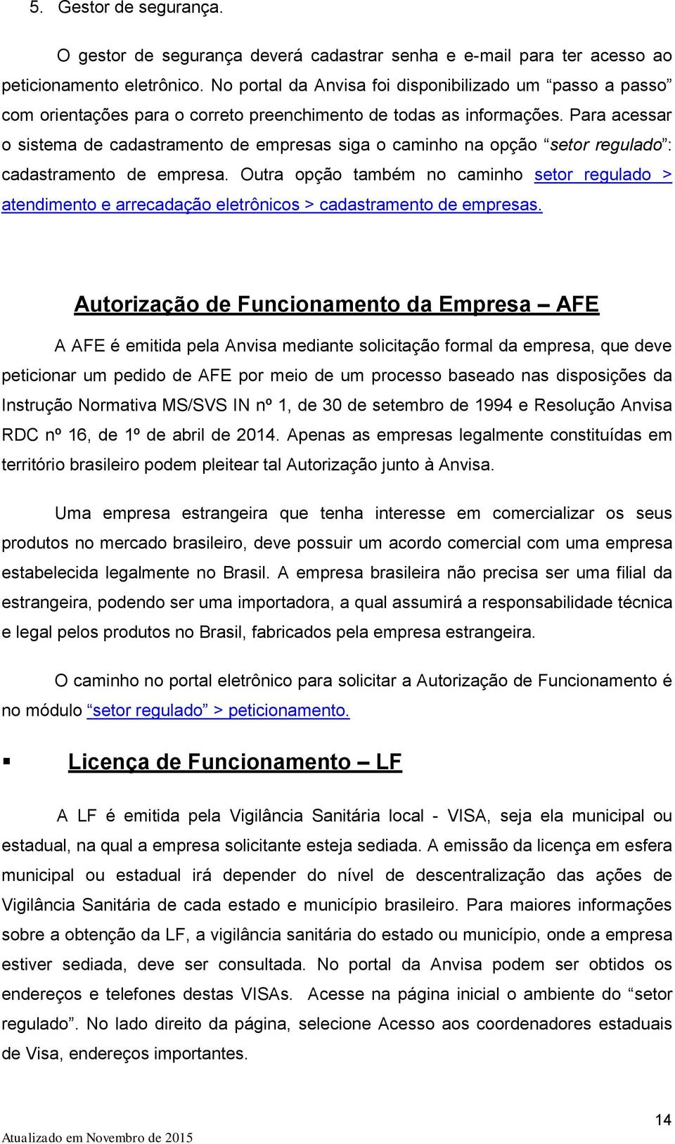 Para acessar o sistema de cadastramento de empresas siga o caminho na opção setor regulado : cadastramento de empresa.