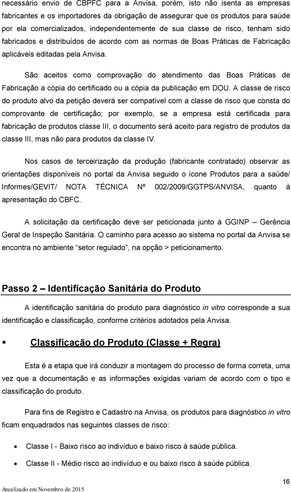 São aceitos como comprovação do atendimento das Boas Práticas de Fabricação a cópia do certificado ou a cópia da publicação em DOU.