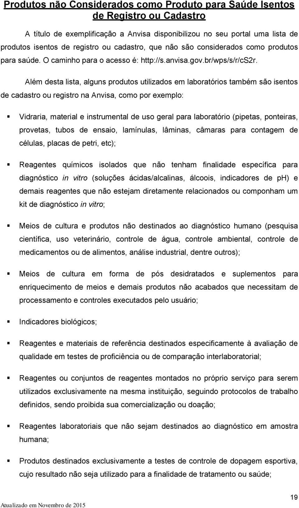 Além desta lista, alguns produtos utilizados em laboratórios também são isentos de cadastro ou registro na Anvisa, como por exemplo: Vidraria, material e instrumental de uso geral para laboratório