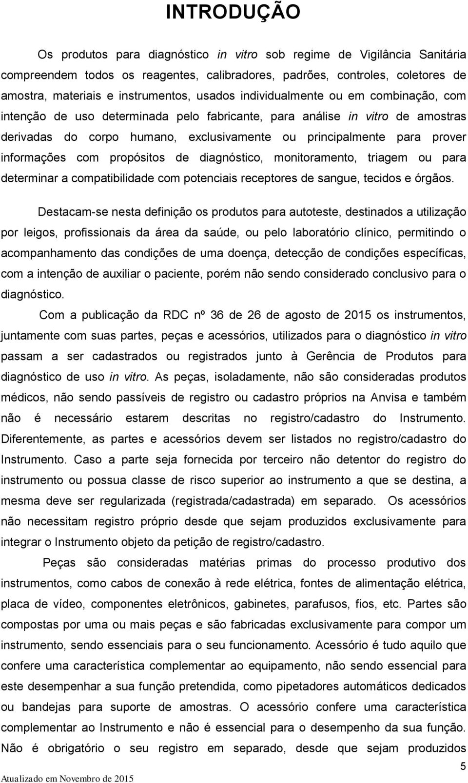 informações com propósitos de diagnóstico, monitoramento, triagem ou para determinar a compatibilidade com potenciais receptores de sangue, tecidos e órgãos.