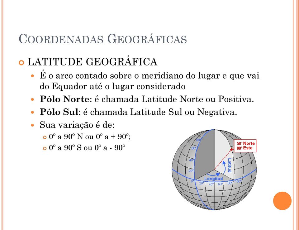 Norte: é chamada Latitude Norte ou Positiva.