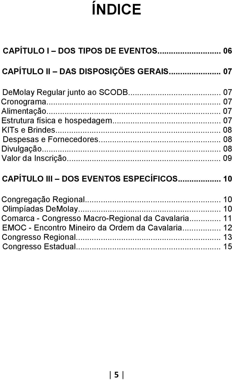 .. 08 Valor da Inscrição... 09 CAPÍTULO III DOS EVENTOS ESPECÍFICOS... 10 Congregação Regional... 10 Olimpíadas DeMolay.