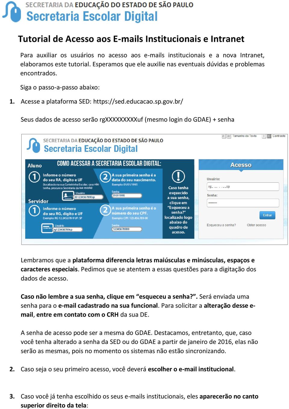 br/ Seus dados de acesso serão rgxxxxxxxxxuf (mesmo login do GDAE) + senha Lembramos que a plataforma diferencia letras maiúsculas e minúsculas, espaços e caracteres especiais.