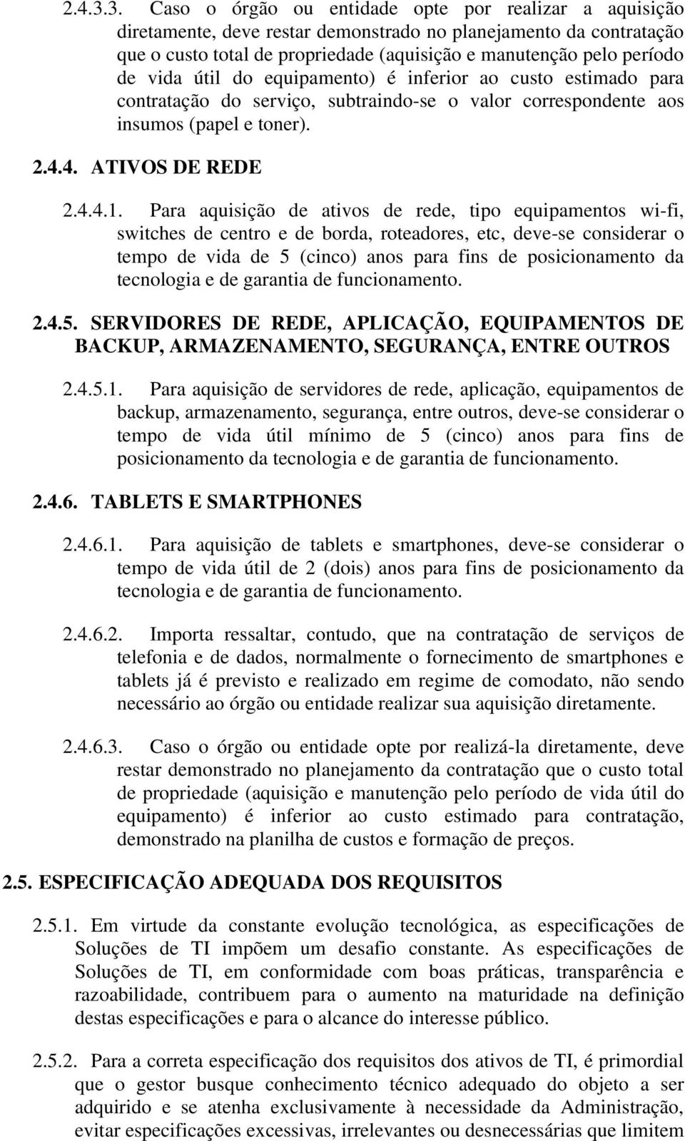 vida útil do equipamento) é inferior ao custo estimado para contratação do serviço, subtraindo-se o valor correspondente aos insumos (papel e toner). 2.4.4. ATIVOS DE REDE 2.4.4.1.