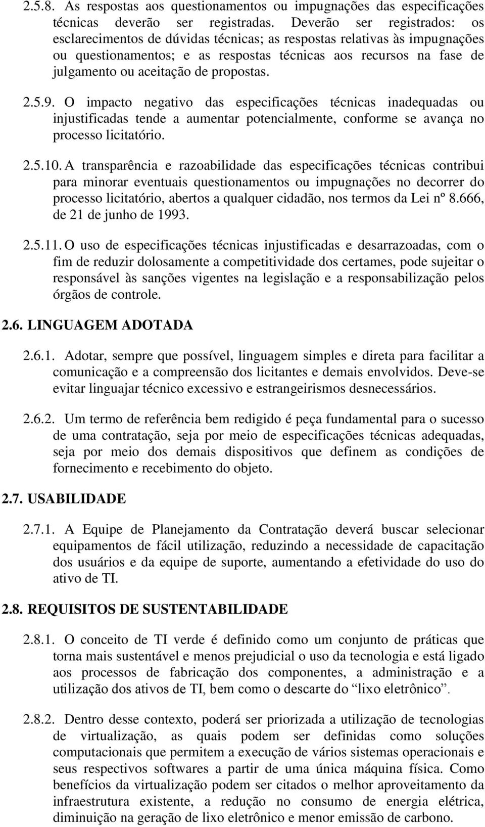 propostas. 2.5.9. O impacto negativo das especificações técnicas inadequadas ou injustificadas tende a aumentar potencialmente, conforme se avança no processo licitatório. 2.5.10.