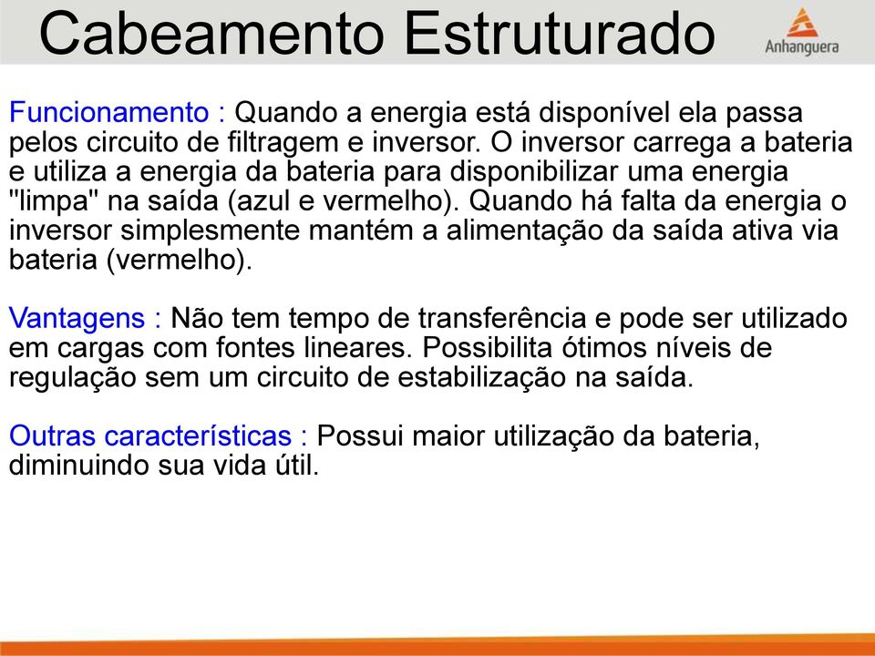 Quando há falta da energia o inversor simplesmente mantém a alimentação da saída ativa via bateria (vermelho).