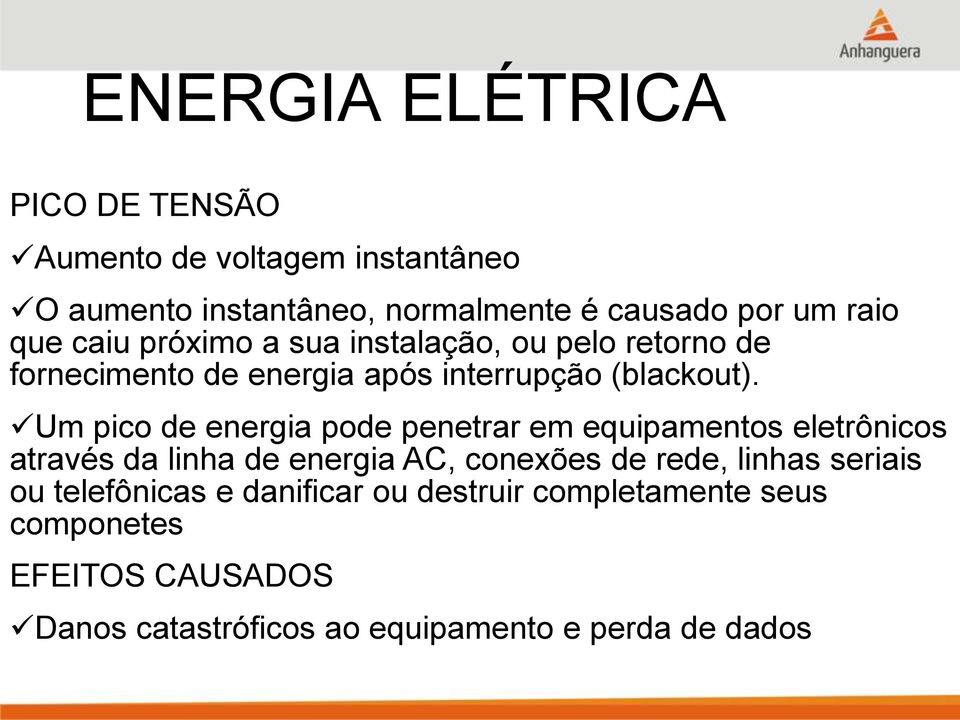 Um pico de energia pode penetrar em equipamentos eletrônicos através da linha de energia AC, conexões de rede, linhas