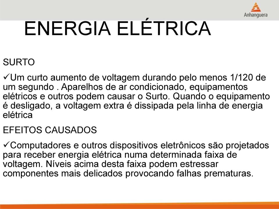 Quando o equipamento é desligado, a voltagem extra é dissipada pela linha de energia elétrica EFEITOS CAUSADOS Computadores e