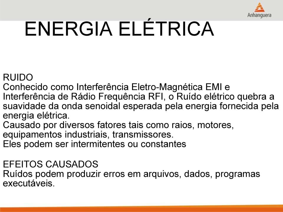 Causado por diversos fatores tais como raios, motores, equipamentos industriais, transmissores.