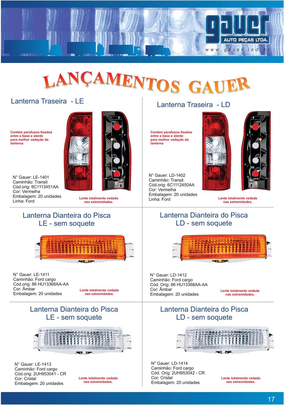 Lanterna Dianteira do Pisca LE - sem soquete N Gauer: LE-1411 Caminhão: Ford cargo Cód.orig: 86 HU13368AA-AA Cor: Âmbar Lente totalmente vedada nas extremidades.